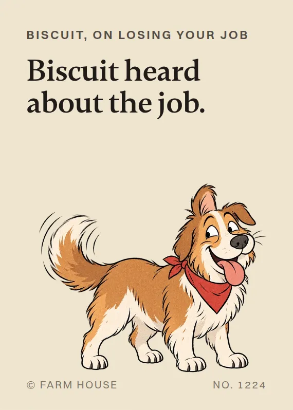 Biscuit losing your job card: Biscuit heard about the job.