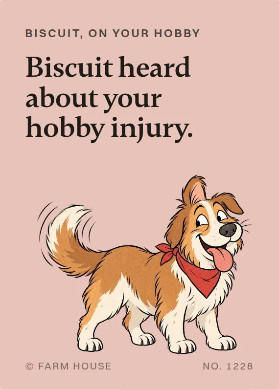Biscuit hurt doing a hobby card: Biscuit heard about your hobby injury.