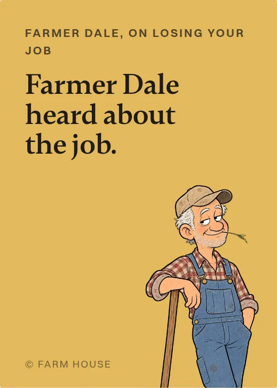 Farmer Dale losing your job card: Farmer Dale heard about the job.