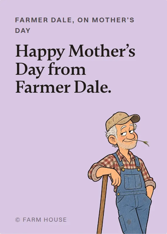 Farmer Dale mother’s day card: Happy Mother’s Day from Farmer Dale.