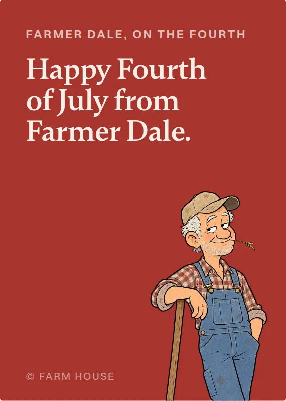 Farmer Dale fourth of july card: Happy Fourth of July from Farmer Dale.