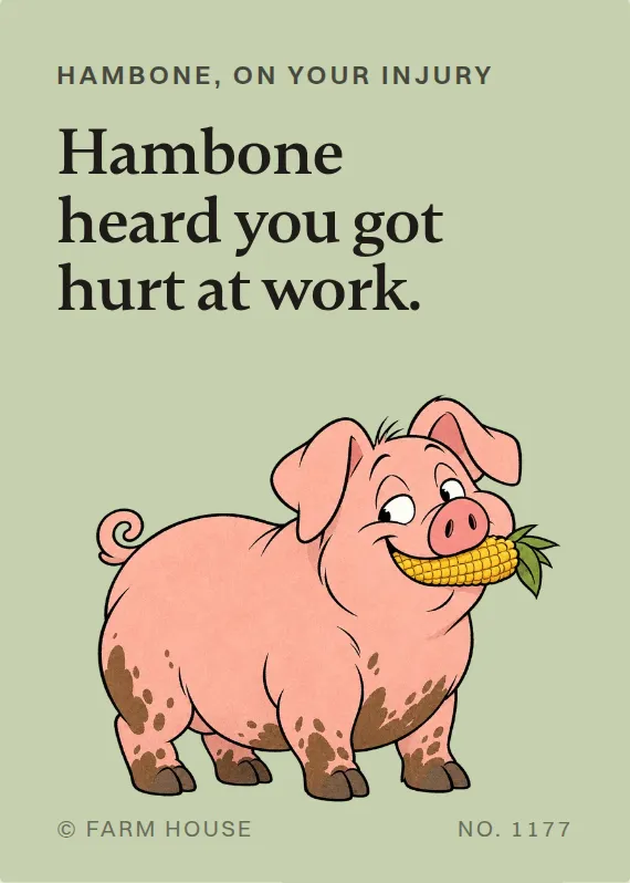 Hambone hurt on the job card: Hambone heard you got hurt at work.
