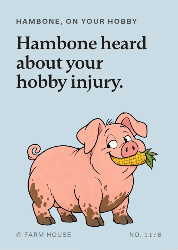 Hambone hurt doing a hobby card: Hambone heard about your hobby injury.