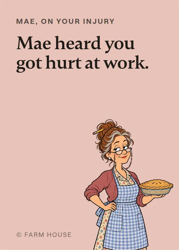 Mae hurt on the job card: Mae heard you got hurt at work.